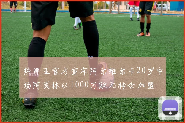 热那亚官方宣布阿尔维尔卡20岁中场阿莫林以1000万欧元转会加盟