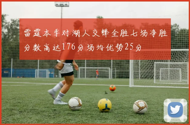 雷霆本季对湖人交锋全胜七场净胜分数高达176分场均优势25分
