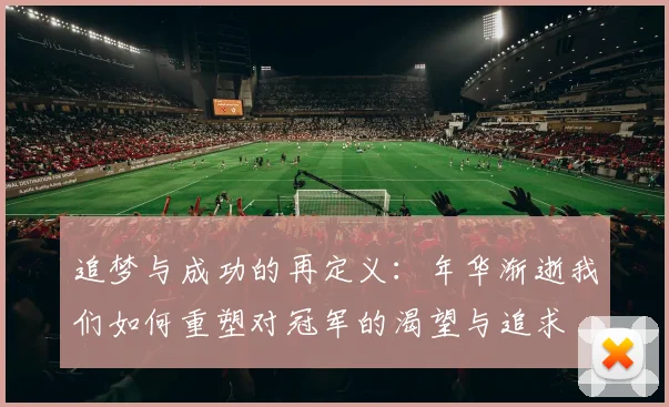 追梦与成功的再定义：年华渐逝我们如何重塑对冠军的渴望与追求